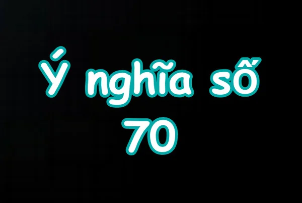 Ý nghĩa số 70 - Nằm mơ thấy số 70 đánh con gì