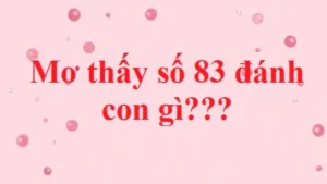 Nằm mơ thấy số 83 đánh con gì phụ thuộc vào đối tượng và bối cảnh của giấc mơ