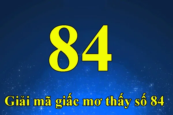 Giấc mơ số 84 mang ý nghĩa khác nhau khi kết hợp với những con số khác nhau