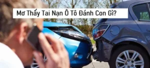 Nhìn thấy tai nạn ô tô đánh con gì là điềm báo gì?