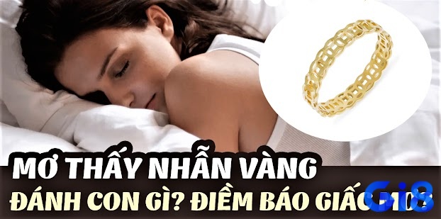 Cùng gi8x.me đi tìm hiểu những điều thú vị về mơ thấy nhẫn vàng đánh đề con gì nhé!