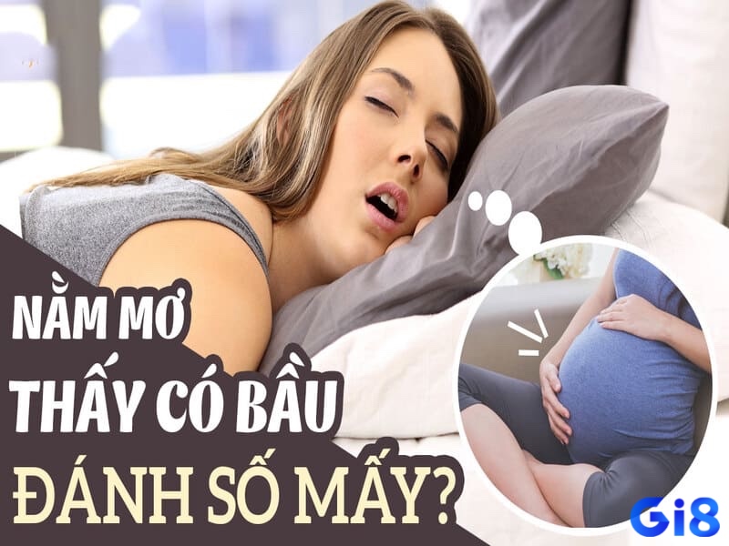 Cùng gi8 tìm hiểu về giấc mơ thấy mình chửa đánh đề con gì nhé