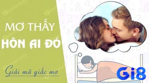 Cùng gi8 tìm hiểu về mơ thấy người hôn nhau đánh đề con gì nhé 